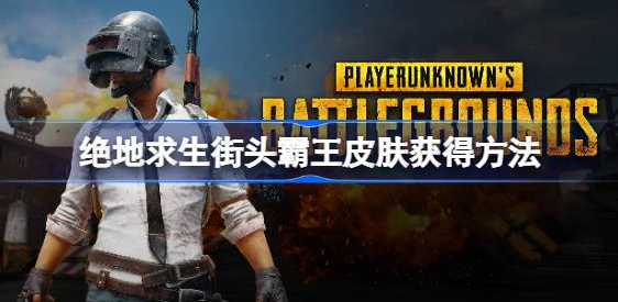 绝地求生街头霸王皮肤怎么获得-绝地求生街头霸王皮肤上线时间介绍