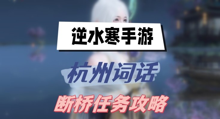 逆水寒手游断桥任务怎么做-逆水寒手游杭州词话断桥任务分享
